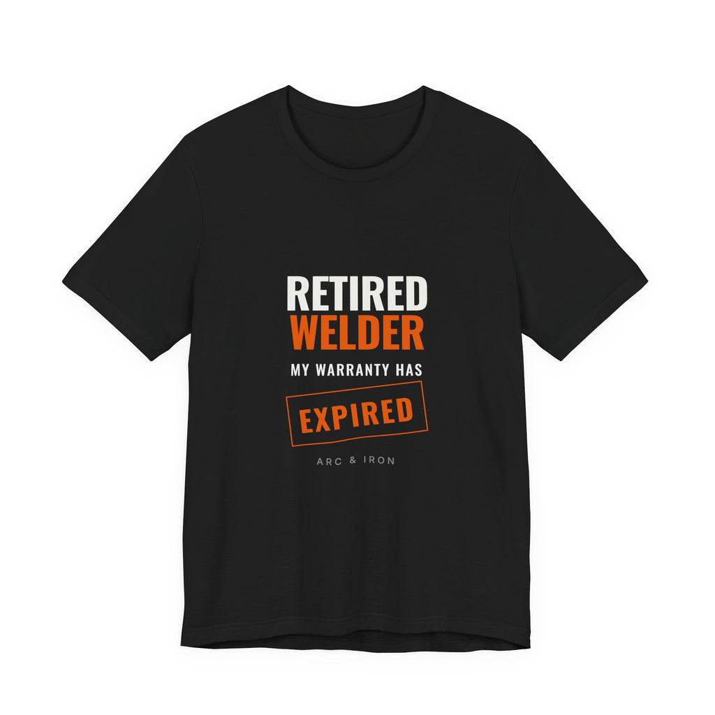 Retired Welder — My Warranty Has Expired Tee