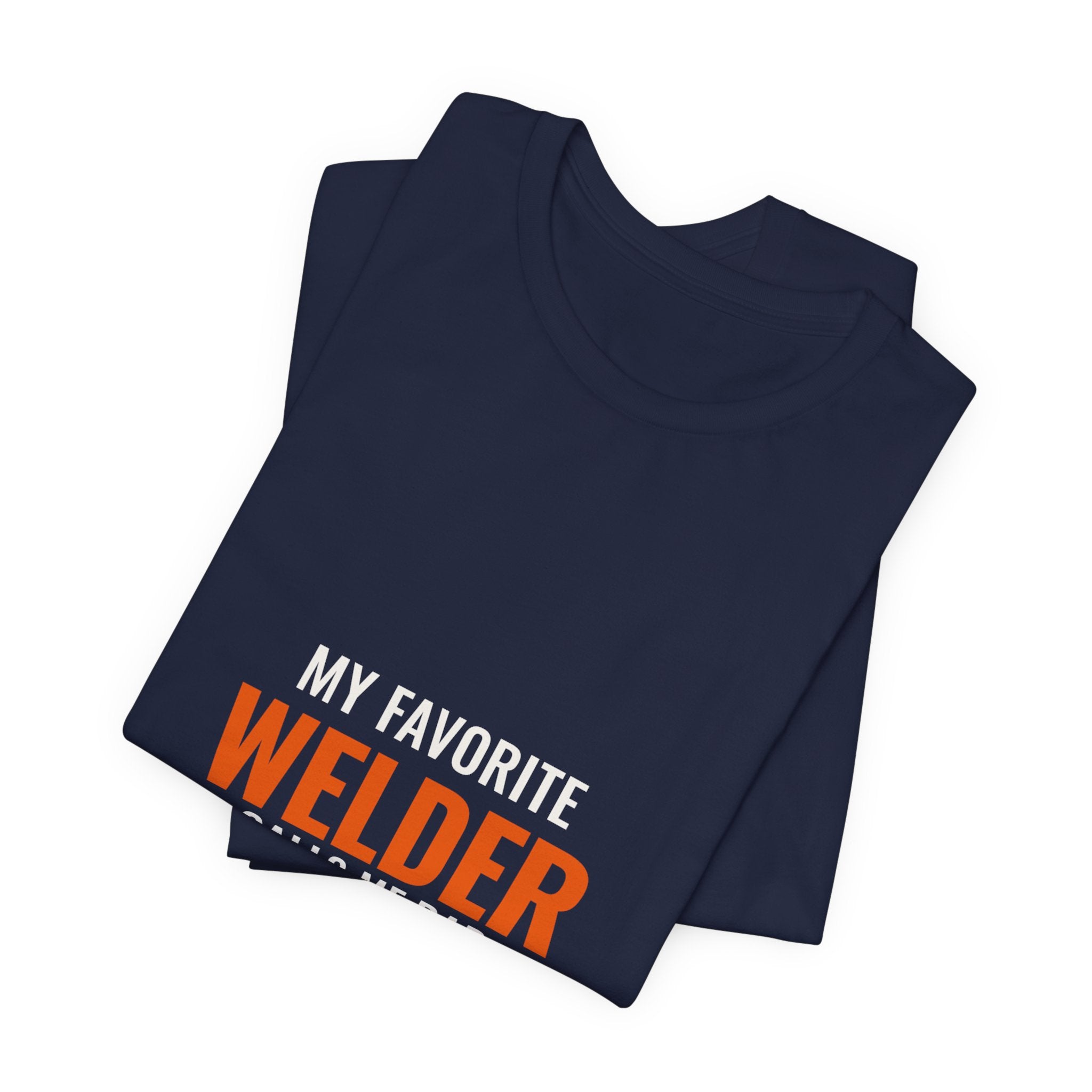 My Favorite Welder Calls Me Dad — Tee