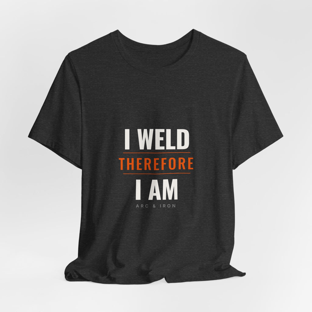 I Weld Therefore I Am — Unisex Tee