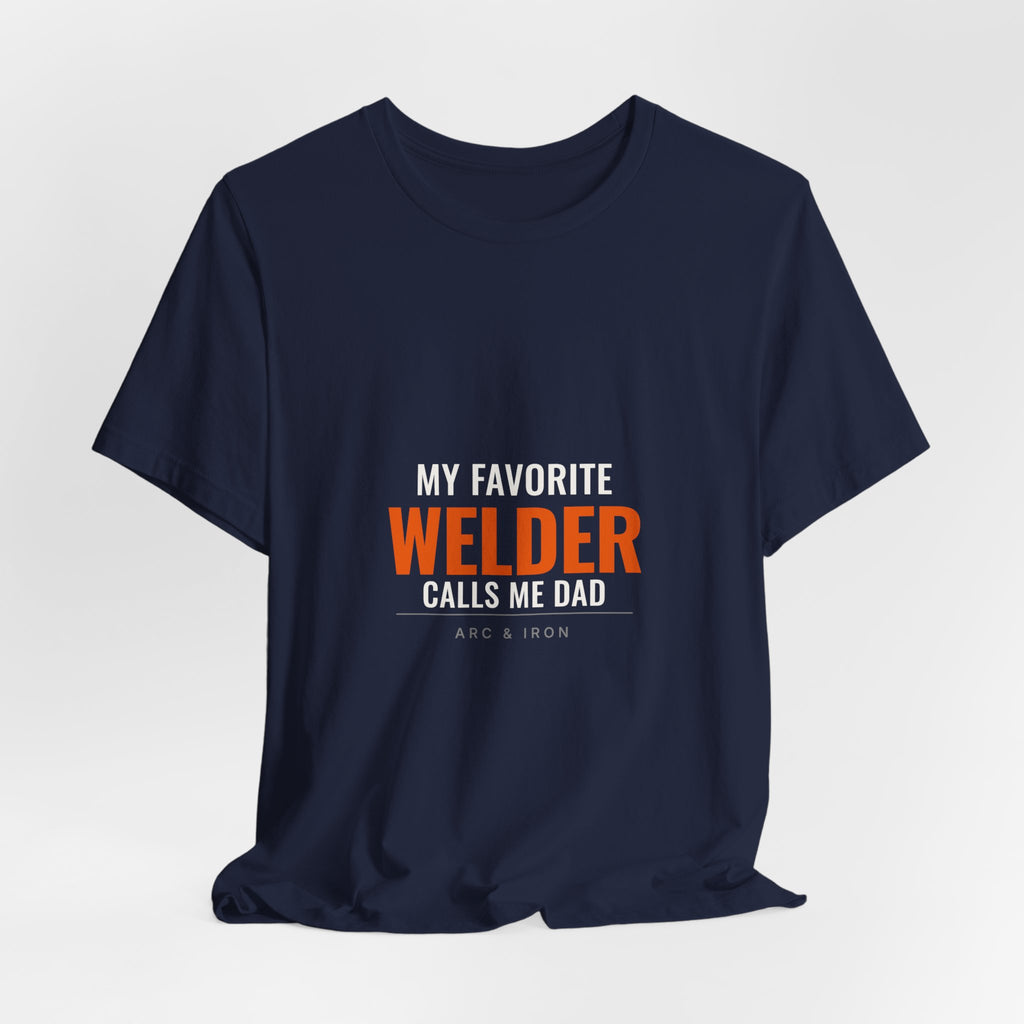 My Favorite Welder Calls Me Dad — Tee
