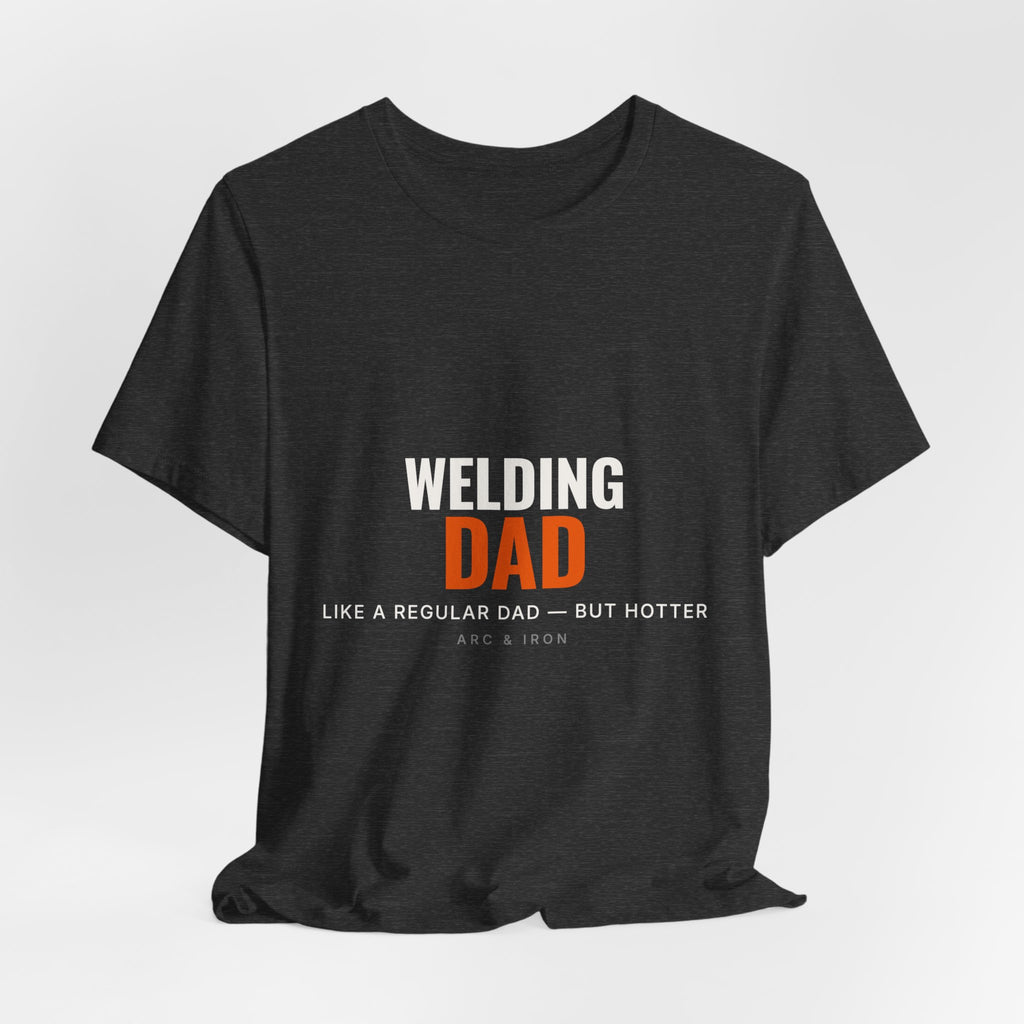 Welding Dad — Like a Regular Dad but Hotter Tee