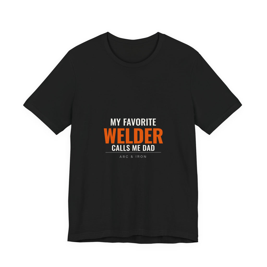 My Favorite Welder Calls Me Dad — Tee