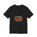 My Favorite Welder Calls Me Dad — Tee
