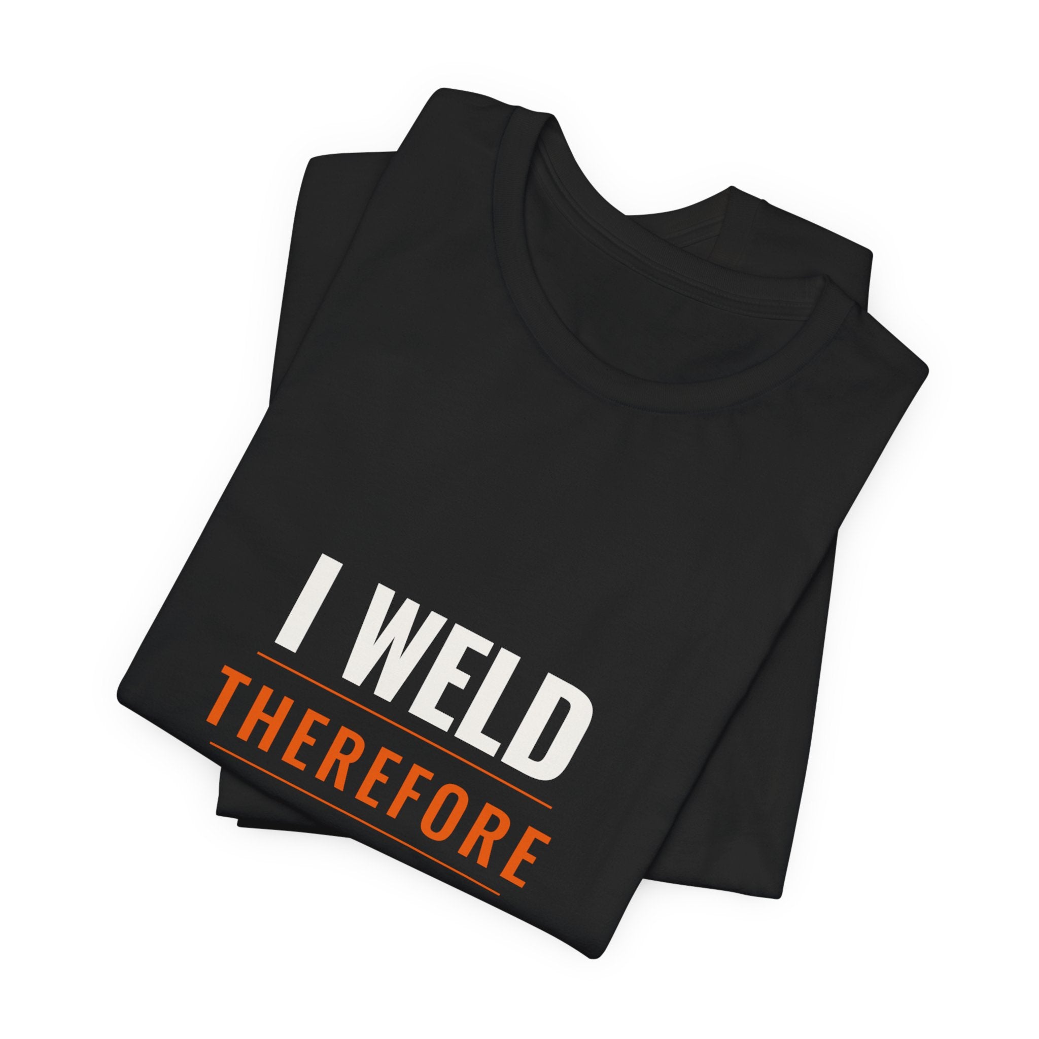 I Weld Therefore I Am — Unisex Tee