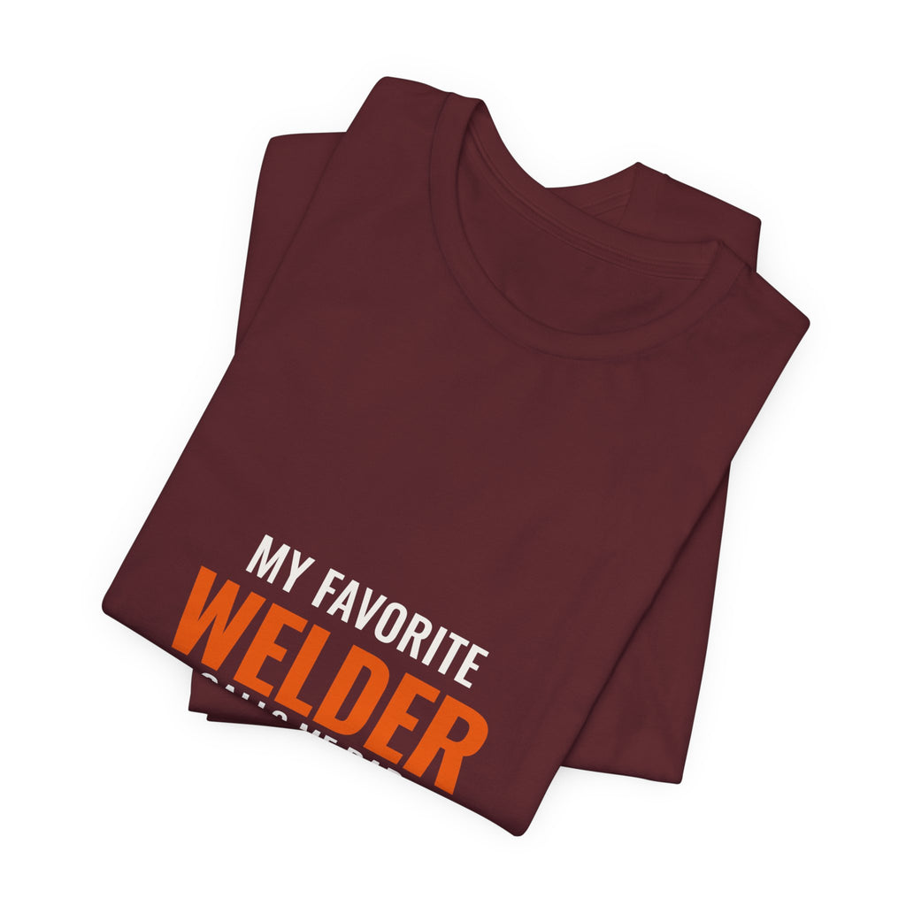 My Favorite Welder Calls Me Dad — Tee