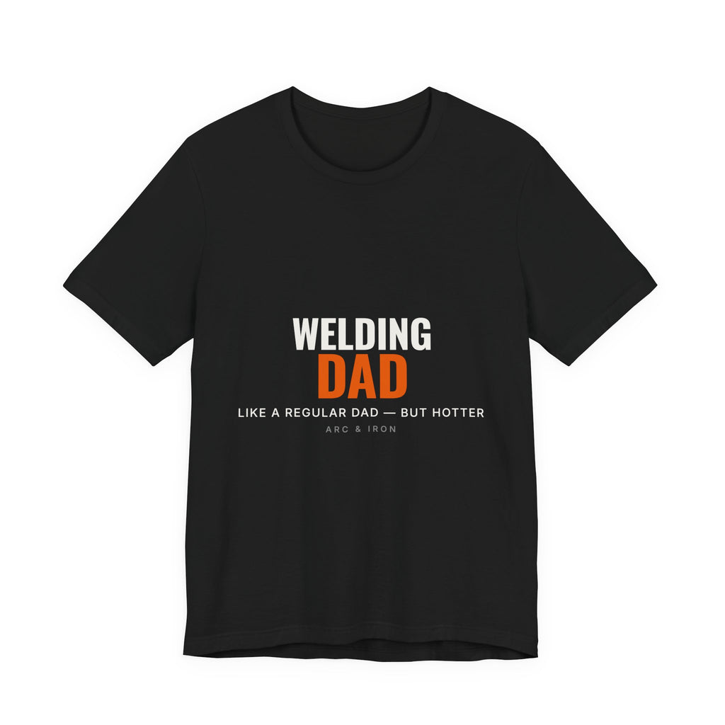 Welding Dad — Like a Regular Dad but Hotter Tee