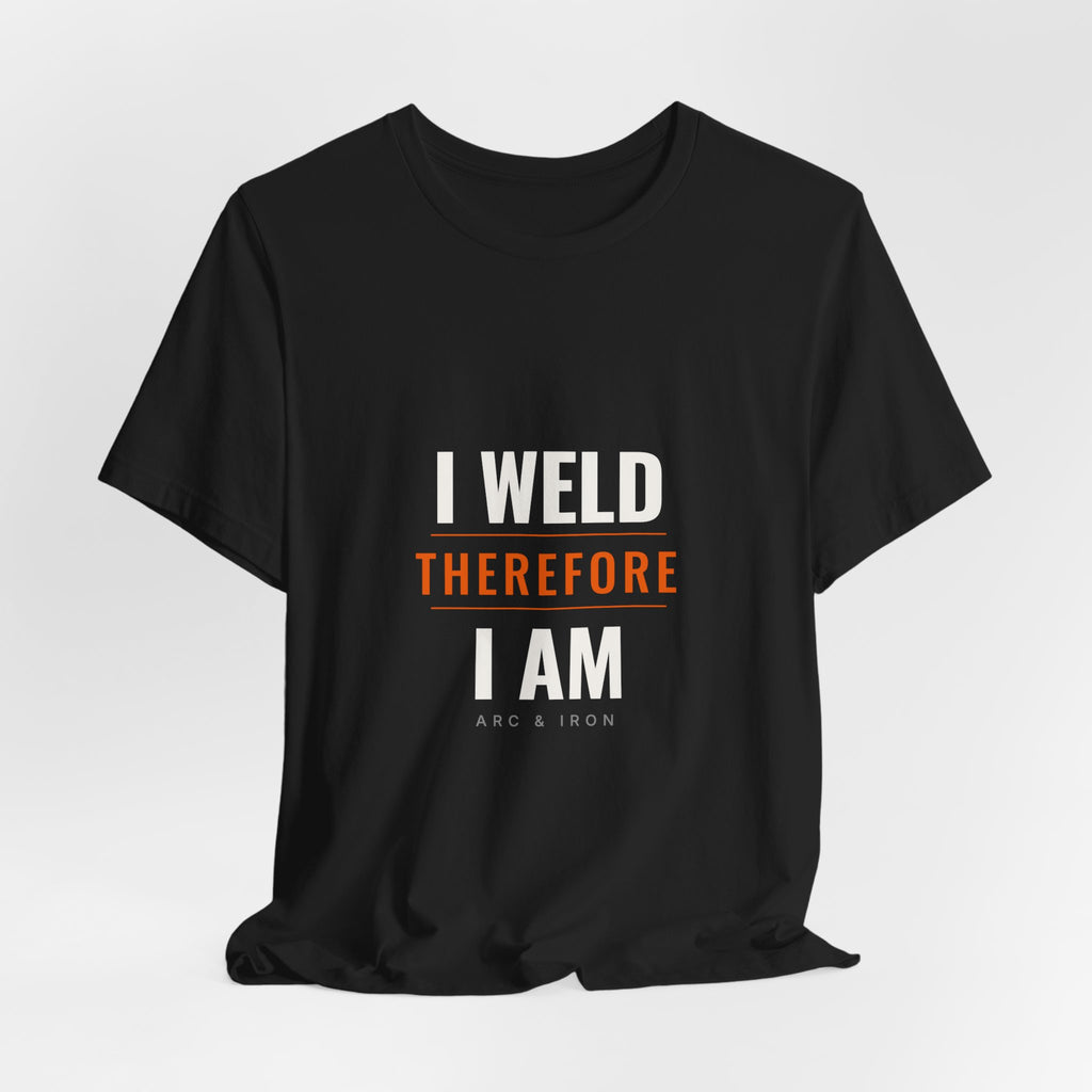 I Weld Therefore I Am — Unisex Tee