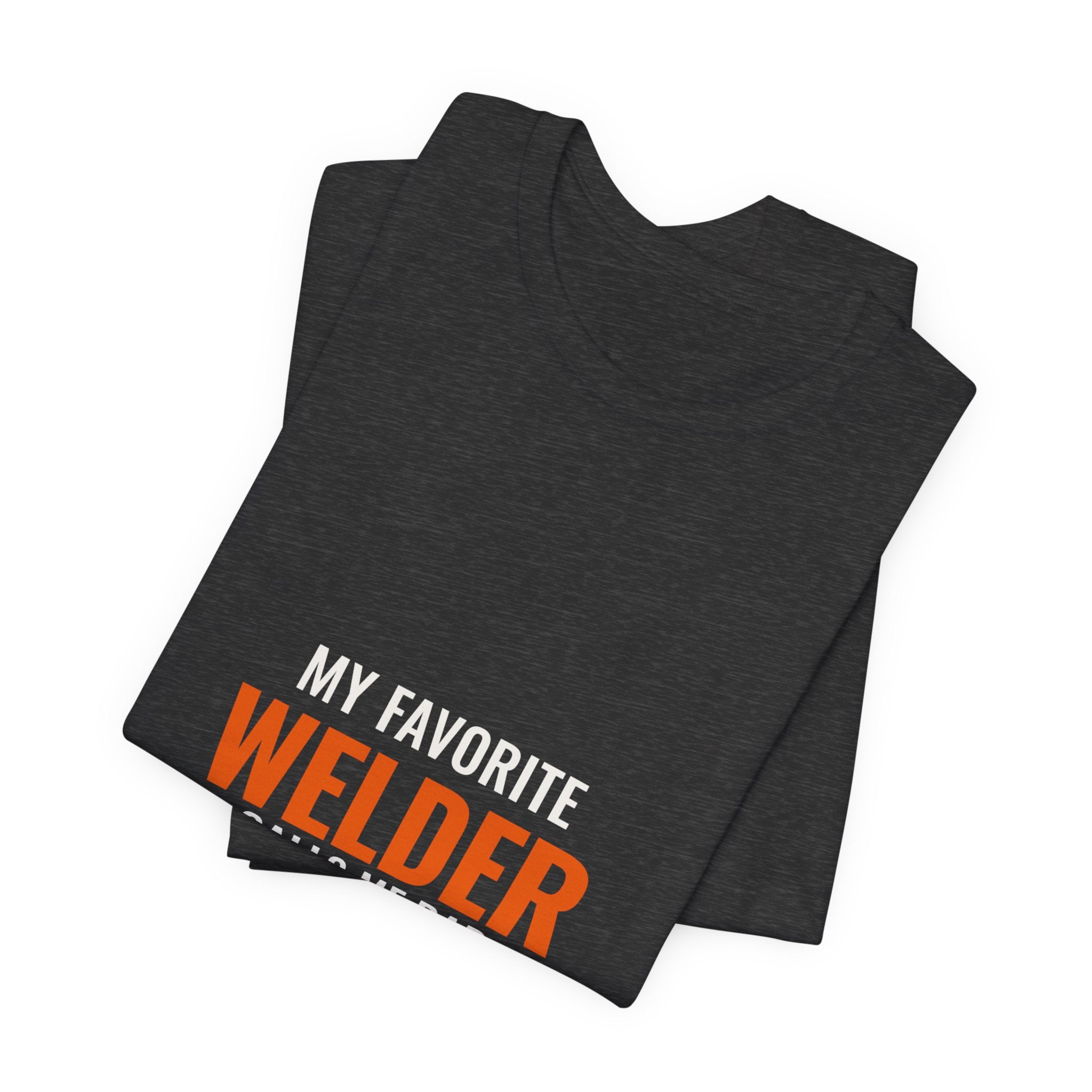 My Favorite Welder Calls Me Dad — Tee