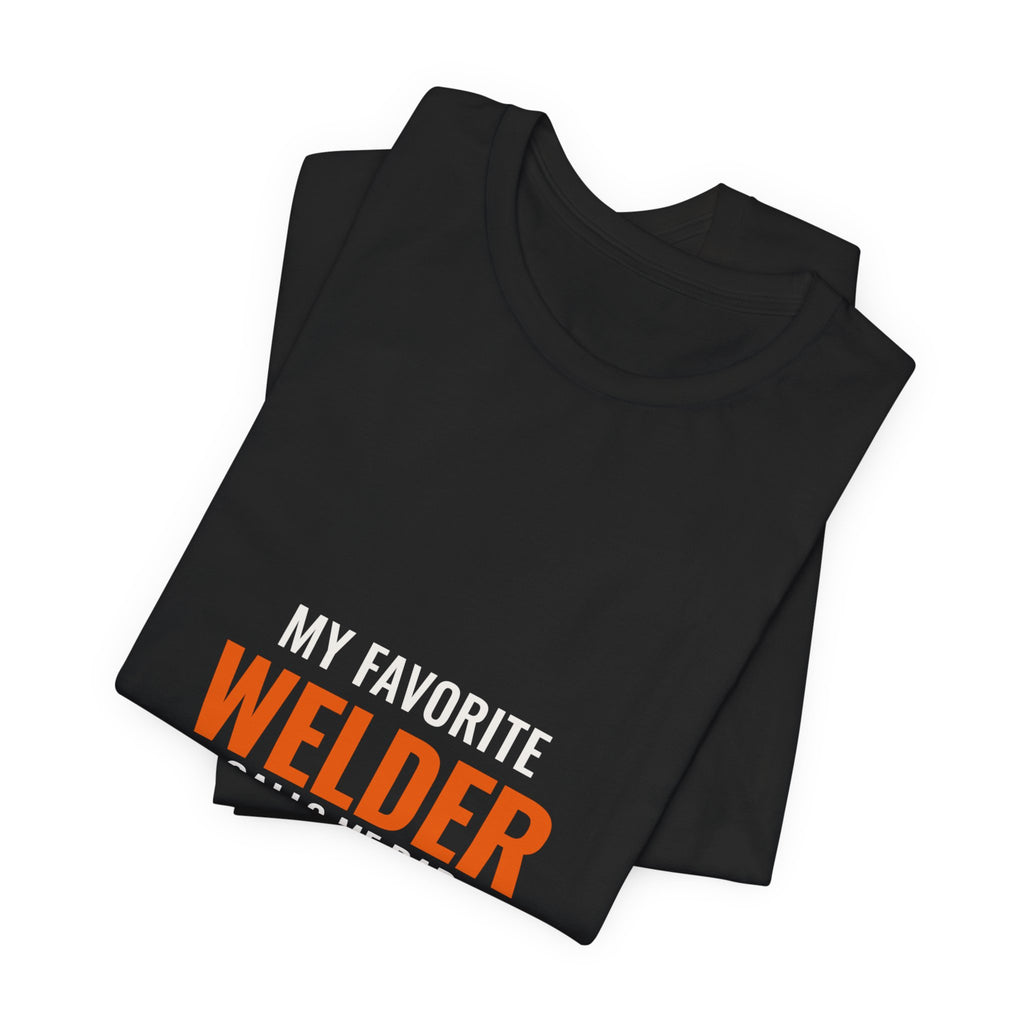 My Favorite Welder Calls Me Dad — Tee