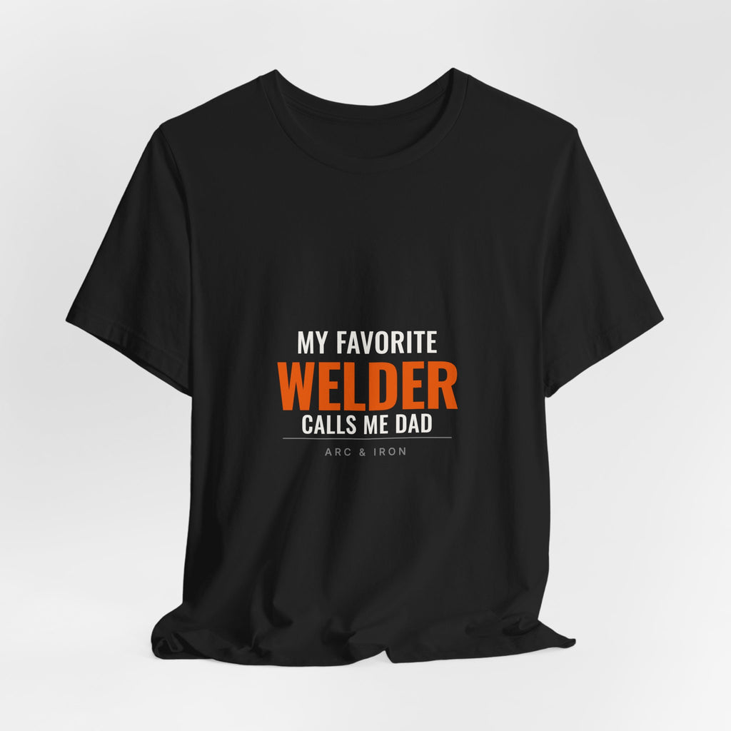 My Favorite Welder Calls Me Dad — Tee